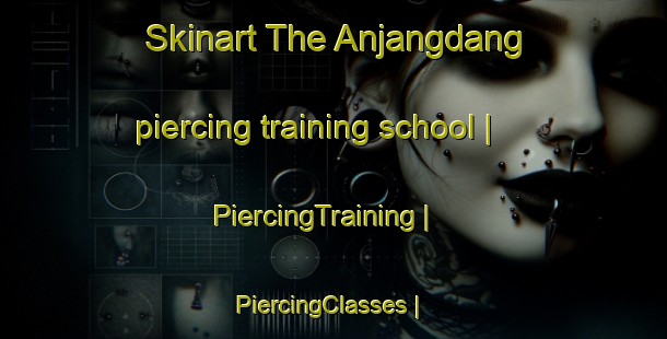 Skinart The Anjangdang piercing training school | PiercingTraining | PiercingClasses | SkinartTraining-Republic of Korea
